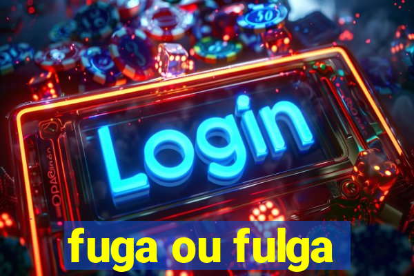 fuga ou fulga